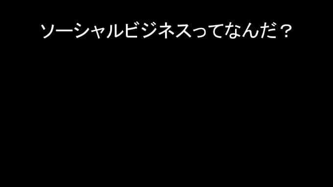 ソーシャルビジネスとは？