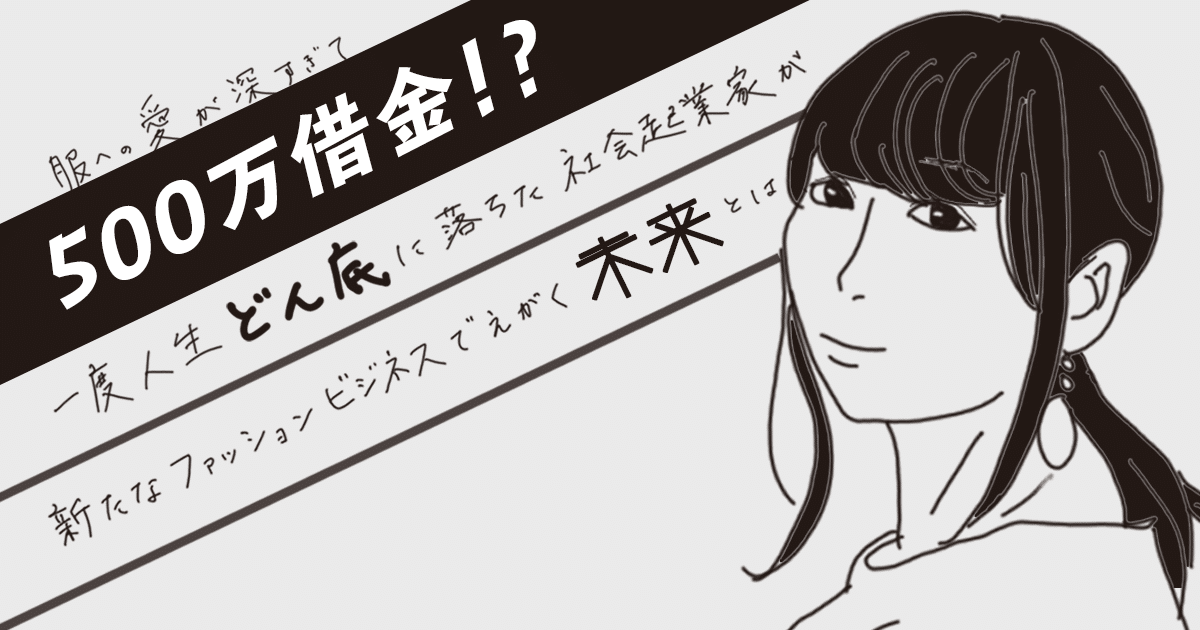 服への愛が深すぎて 500万借金 一度人生どん底に落ちた社会起業家が新たなファッションビジネスでえがく未来とは